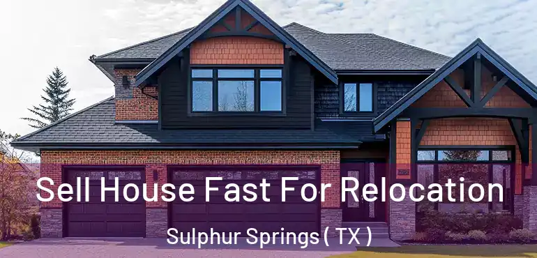  Sell House Fast For Relocation Sulphur Springs ( TX )
