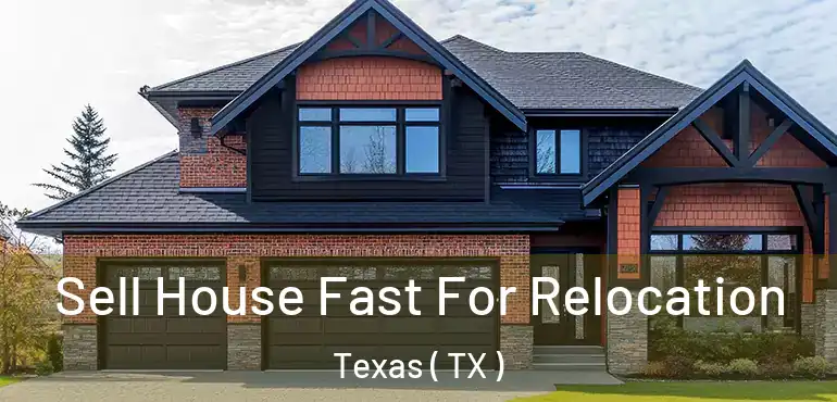  Sell House Fast For Relocation Texas ( TX )