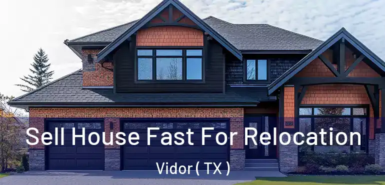  Sell House Fast For Relocation Vidor ( TX )