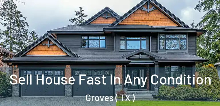  Sell House Fast In Any Condition Groves ( TX )