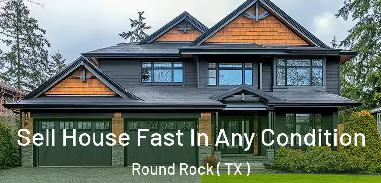  Sell House Fast In Any Condition Round Rock ( TX )