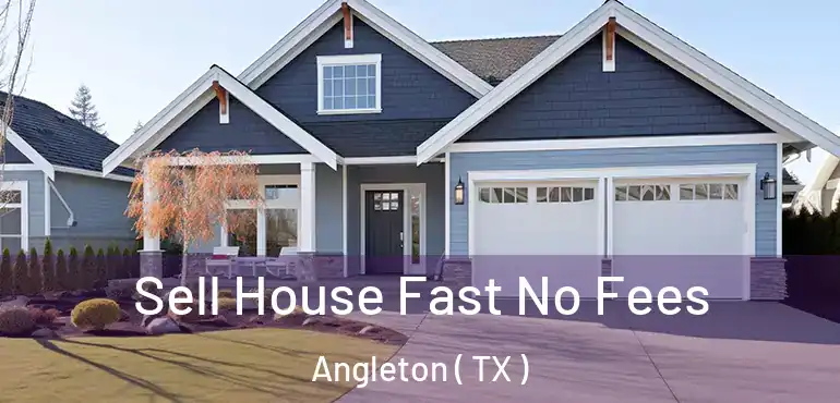  Sell House Fast No Fees Angleton ( TX )