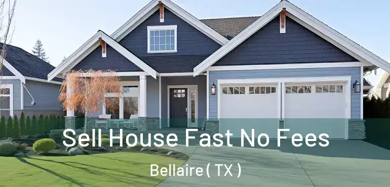  Sell House Fast No Fees Bellaire ( TX )