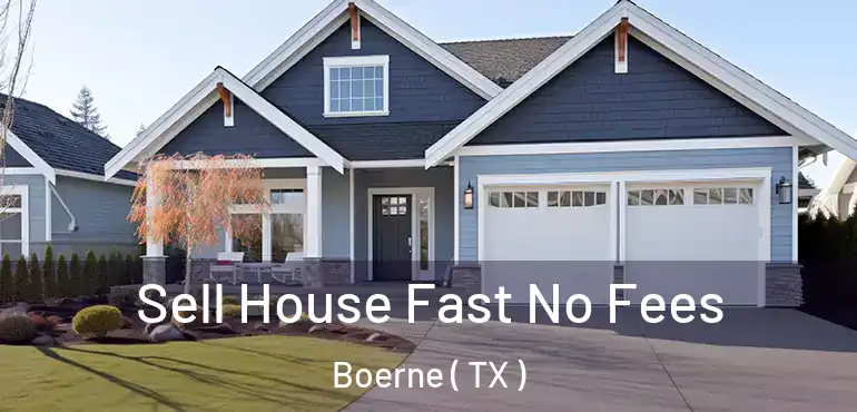  Sell House Fast No Fees Boerne ( TX )