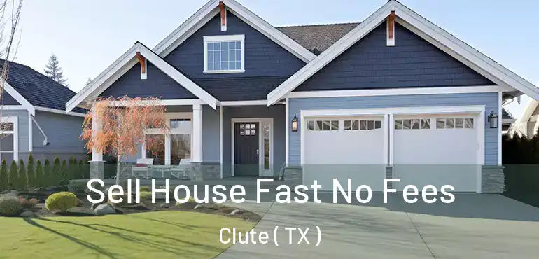  Sell House Fast No Fees Clute ( TX )