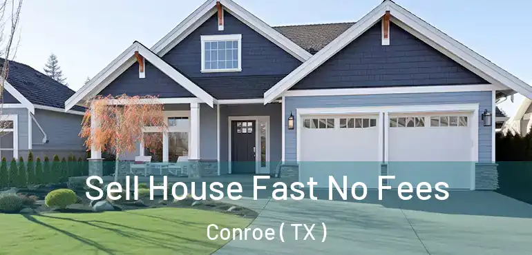  Sell House Fast No Fees Conroe ( TX )