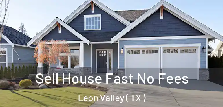  Sell House Fast No Fees Leon Valley ( TX )