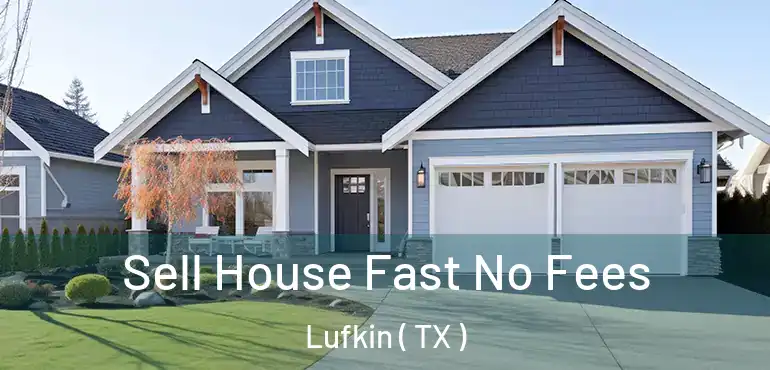  Sell House Fast No Fees Lufkin ( TX )