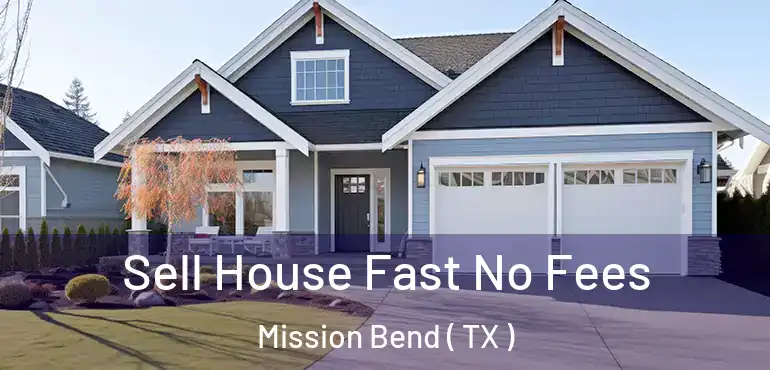  Sell House Fast No Fees Mission Bend ( TX )