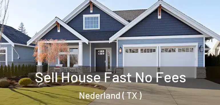  Sell House Fast No Fees Nederland ( TX )