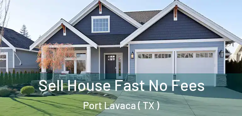  Sell House Fast No Fees Port Lavaca ( TX )