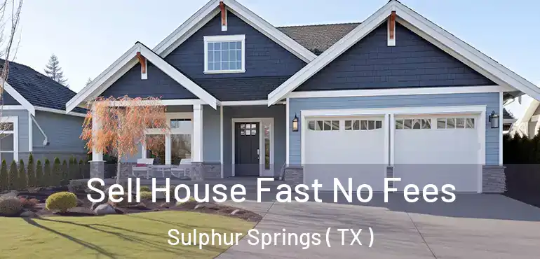  Sell House Fast No Fees Sulphur Springs ( TX )