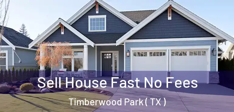  Sell House Fast No Fees Timberwood Park ( TX )