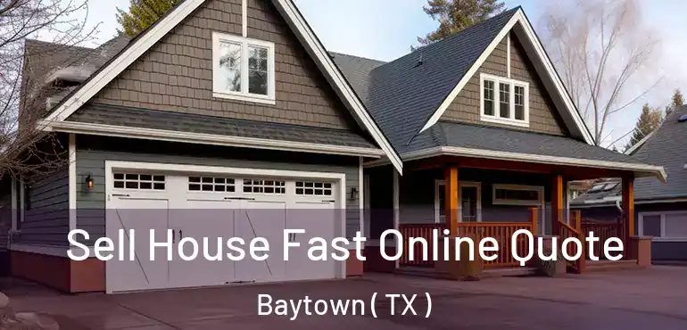  Sell House Fast Online Quote Baytown ( TX )