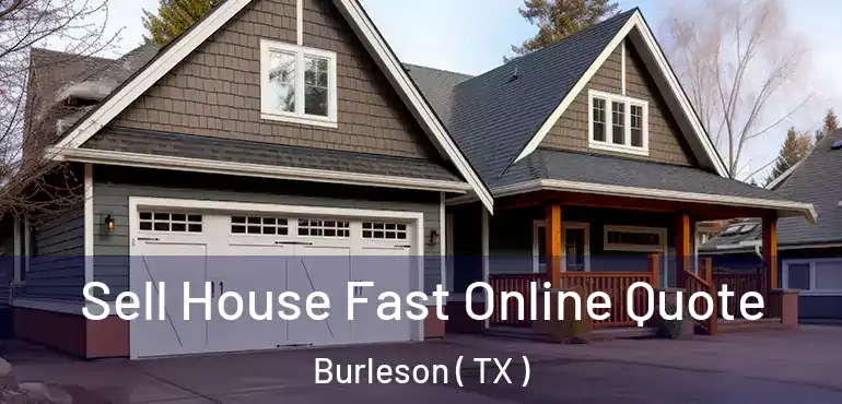  Sell House Fast Online Quote Burleson ( TX )