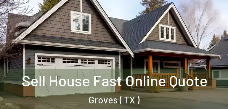  Sell House Fast Online Quote Groves ( TX )