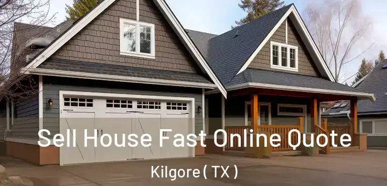  Sell House Fast Online Quote Kilgore ( TX )