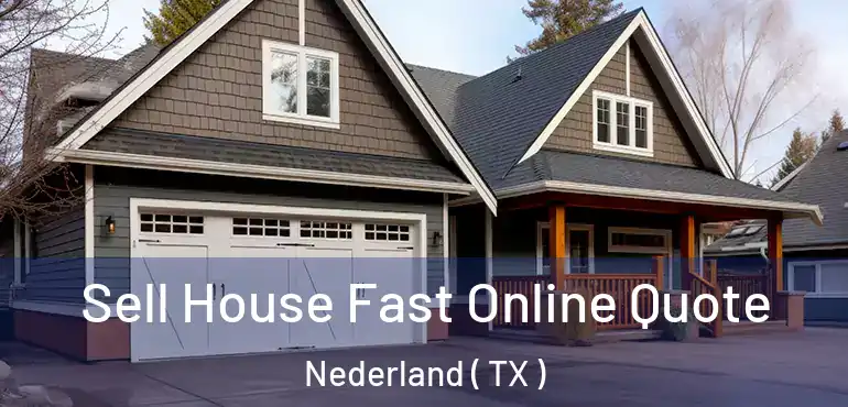  Sell House Fast Online Quote Nederland ( TX )
