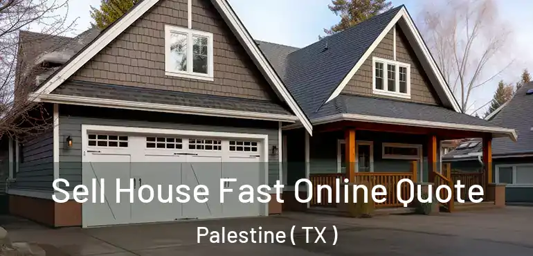  Sell House Fast Online Quote Palestine ( TX )