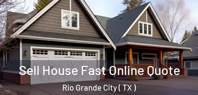  Sell House Fast Online Quote Rio Grande City ( TX )