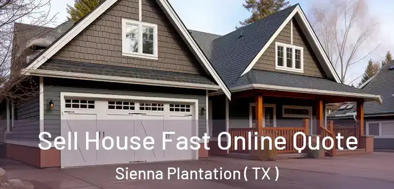  Sell House Fast Online Quote Sienna Plantation ( TX )