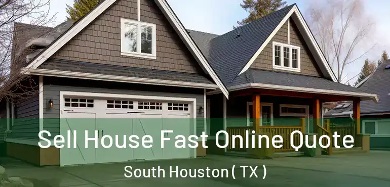  Sell House Fast Online Quote South Houston ( TX )