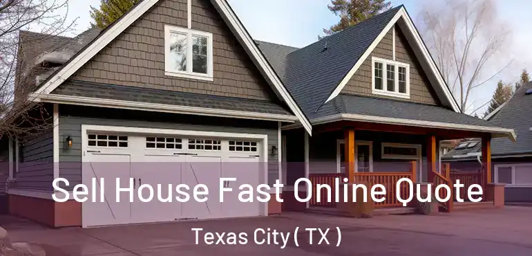  Sell House Fast Online Quote Texas City ( TX )
