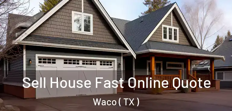  Sell House Fast Online Quote Waco ( TX )