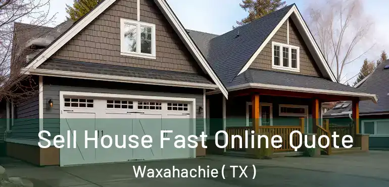  Sell House Fast Online Quote Waxahachie ( TX )