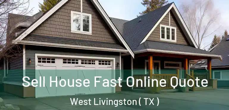  Sell House Fast Online Quote West Livingston ( TX )