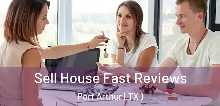  Sell House Fast Reviews Port Arthur ( TX )