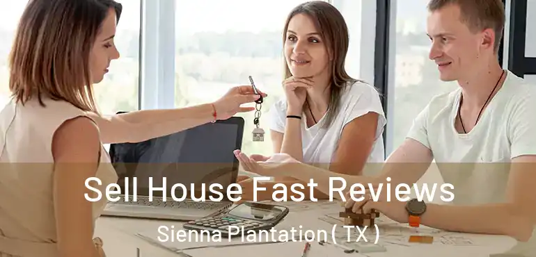 Sell House Fast Reviews Sienna Plantation ( TX )