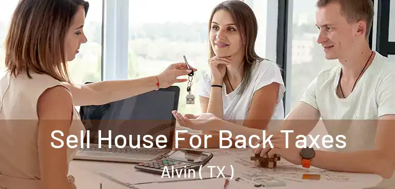  Sell House For Back Taxes Alvin ( TX )