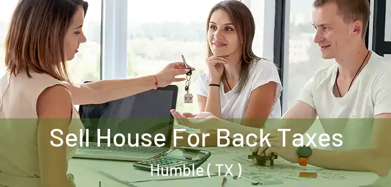  Sell House For Back Taxes Humble ( TX )