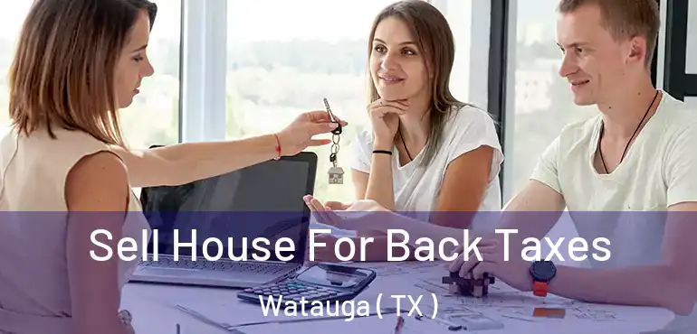  Sell House For Back Taxes Watauga ( TX )