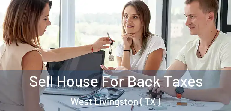  Sell House For Back Taxes West Livingston ( TX )