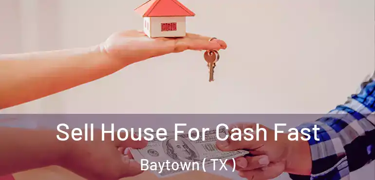  Sell House For Cash Fast Baytown ( TX )