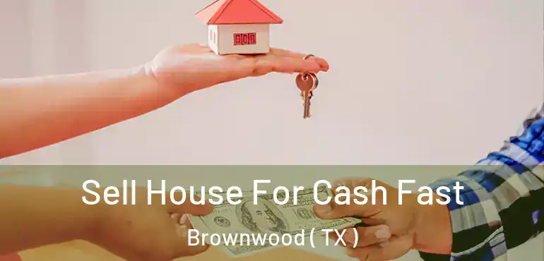  Sell House For Cash Fast Brownwood ( TX )