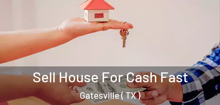  Sell House For Cash Fast Gatesville ( TX )