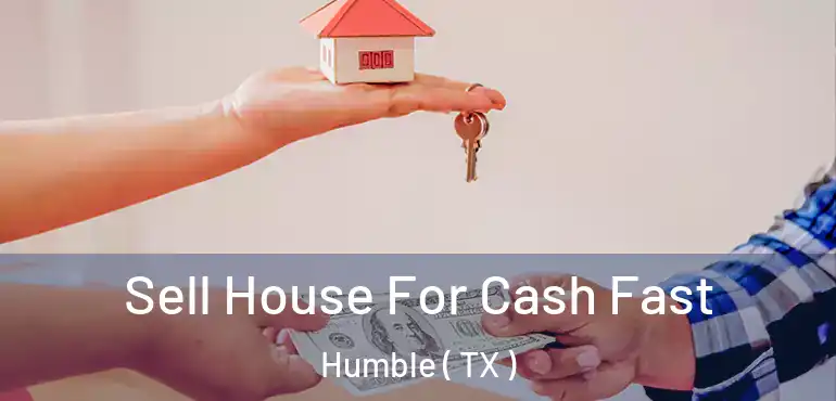  Sell House For Cash Fast Humble ( TX )