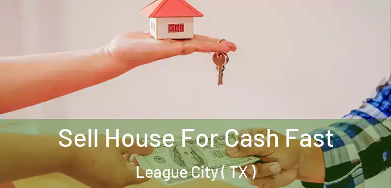  Sell House For Cash Fast League City ( TX )