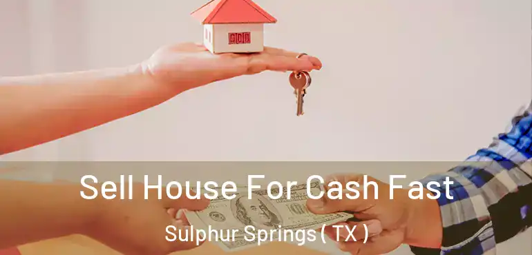  Sell House For Cash Fast Sulphur Springs ( TX )