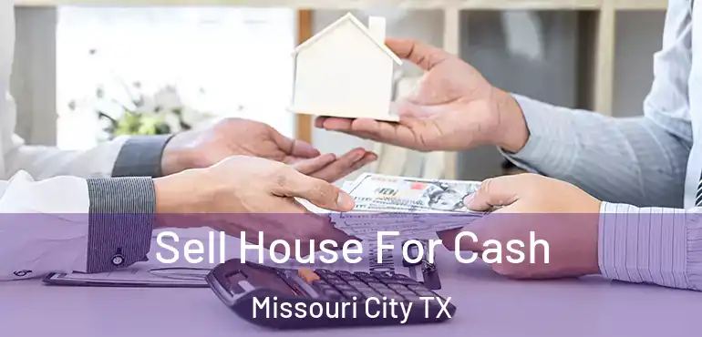  Sell House For Cash Missouri City TX