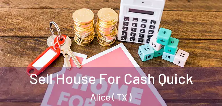  Sell House For Cash Quick Alice ( TX )