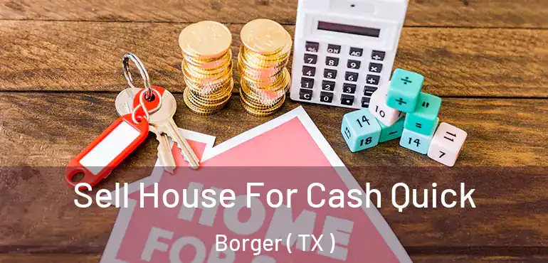  Sell House For Cash Quick Borger ( TX )