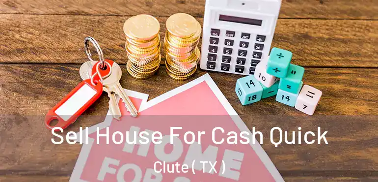  Sell House For Cash Quick Clute ( TX )