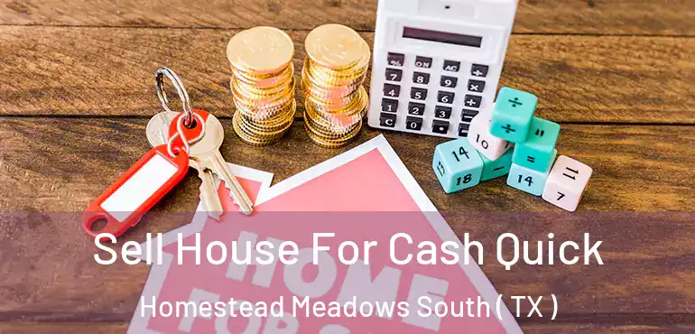  Sell House For Cash Quick Homestead Meadows South ( TX )