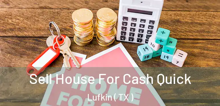  Sell House For Cash Quick Lufkin ( TX )