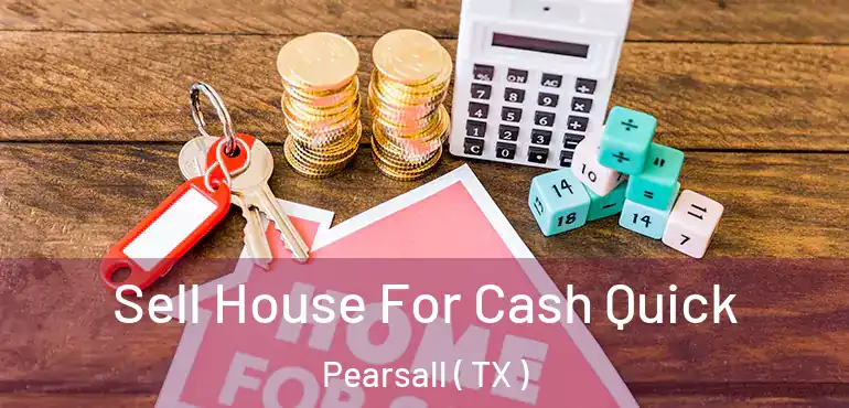  Sell House For Cash Quick Pearsall ( TX )