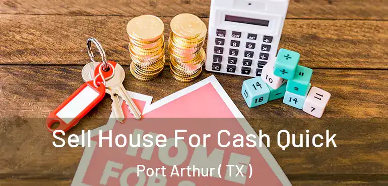 Sell House For Cash Quick Port Arthur ( TX )